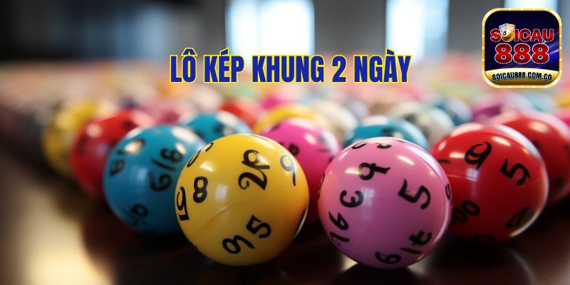 Lô Kép Khung 2 Ngày: Nhận Biết Đề Báo Kép Chuẩn Nhất