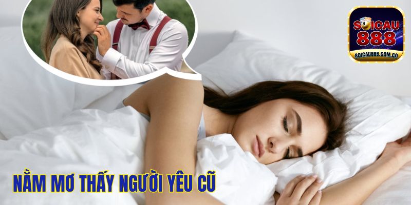 Thông Điệp Nằm Mơ Thấy Người Yêu Cũ Và Con Số May Mắn