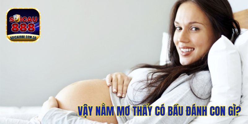 Nằm Mơ Thấy Có Bầu - Giải Mã Ý Nghĩa Và Con Số May Mắn